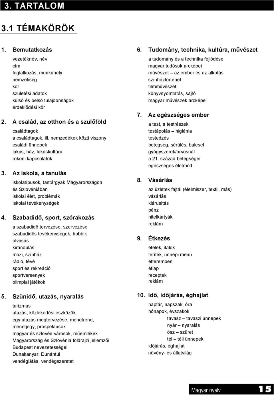 Az iskola, a tanulás iskolatípusok, tantárgyak Magyarországon és Szlovéniában iskolai élet, problémák iskolai tevékenységek 4.