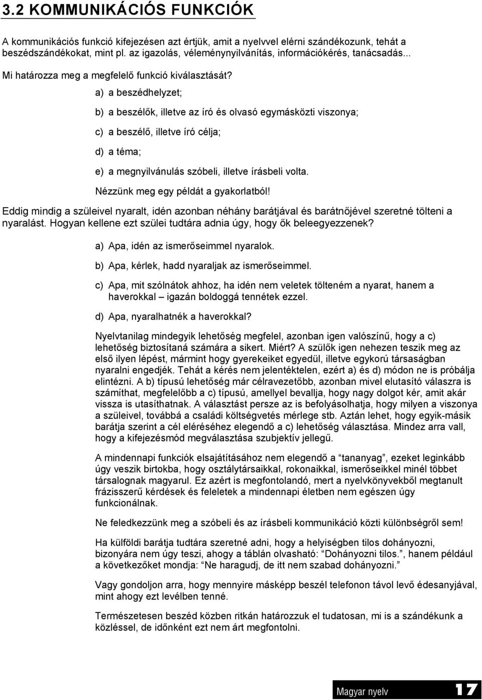 a) a beszédhelyzet; b) a beszélők, illetve az író és olvasó egymásközti viszonya; c) a beszélő, illetve író célja; d) a téma; e) a megnyilvánulás szóbeli, illetve írásbeli volta.