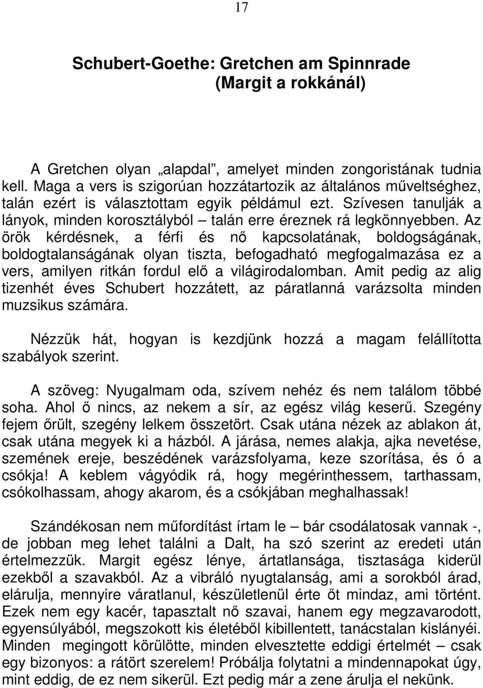 Az örök kérdésnek, a férfi és nı kapcsolatának, boldogságának, boldogtalanságának olyan tiszta, befogadható megfogalmazása ez a vers, amilyen ritkán fordul elı a világirodalomban.