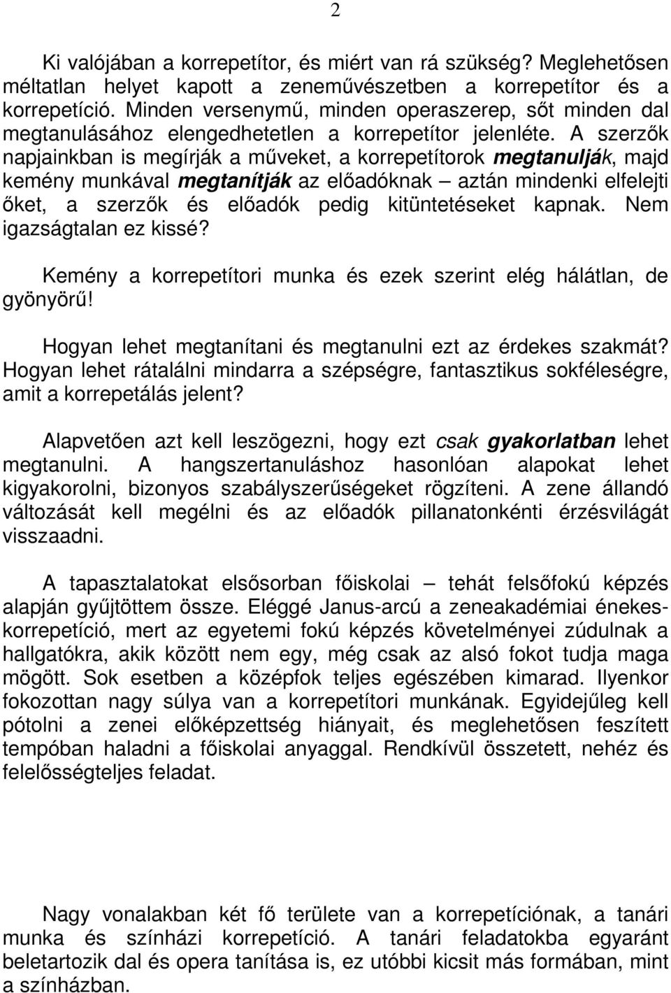 A szerzık napjainkban is megírják a mőveket, a korrepetítorok megtanulják, majd kemény munkával megtanítják az elıadóknak aztán mindenki elfelejti ıket, a szerzık és elıadók pedig kitüntetéseket