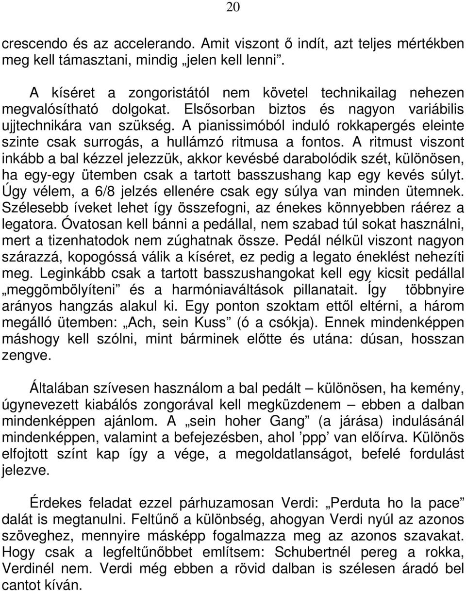 A pianissimóból induló rokkapergés eleinte szinte csak surrogás, a hullámzó ritmusa a fontos.