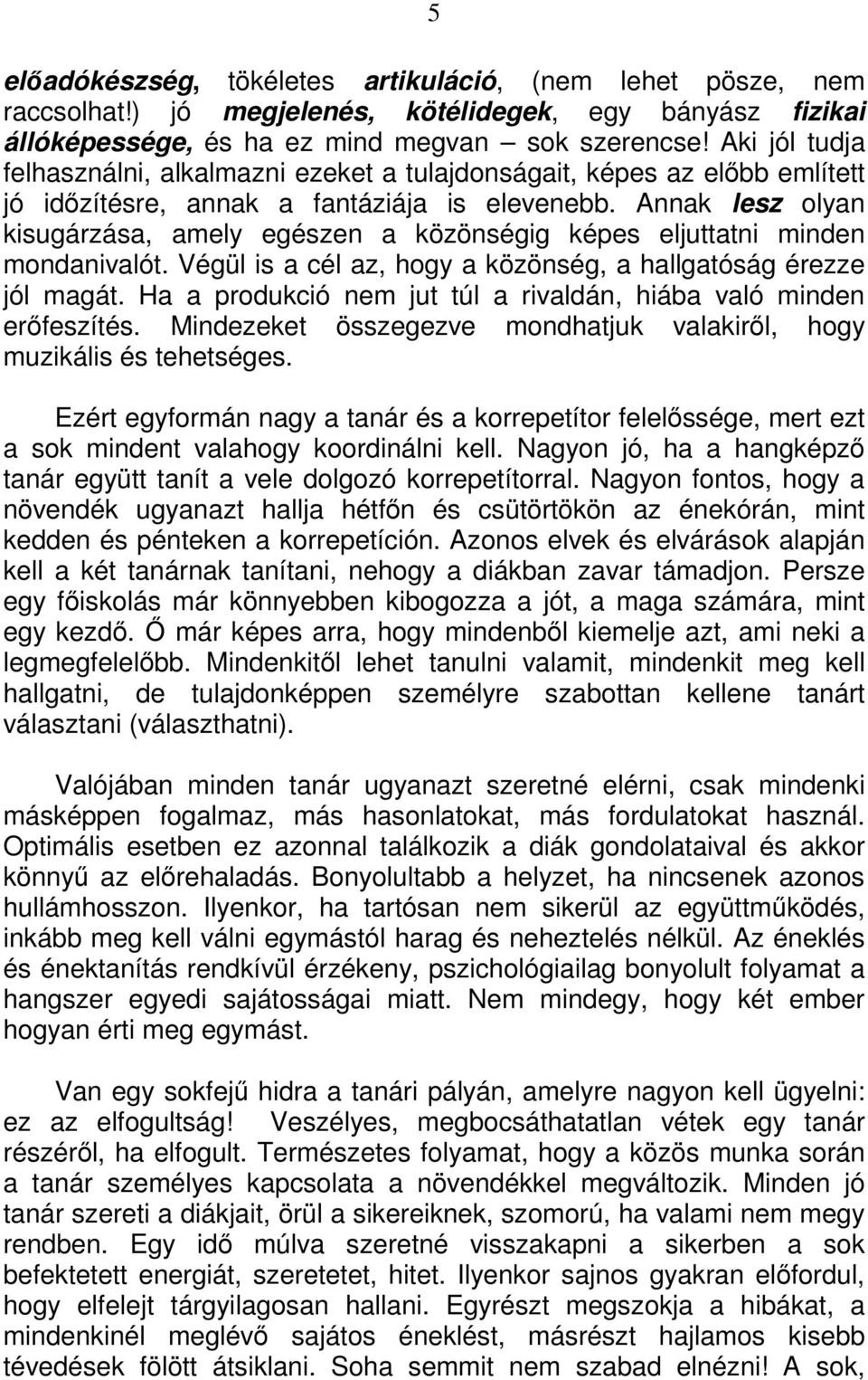 Annak lesz olyan kisugárzása, amely egészen a közönségig képes eljuttatni minden mondanivalót. Végül is a cél az, hogy a közönség, a hallgatóság érezze jól magát.