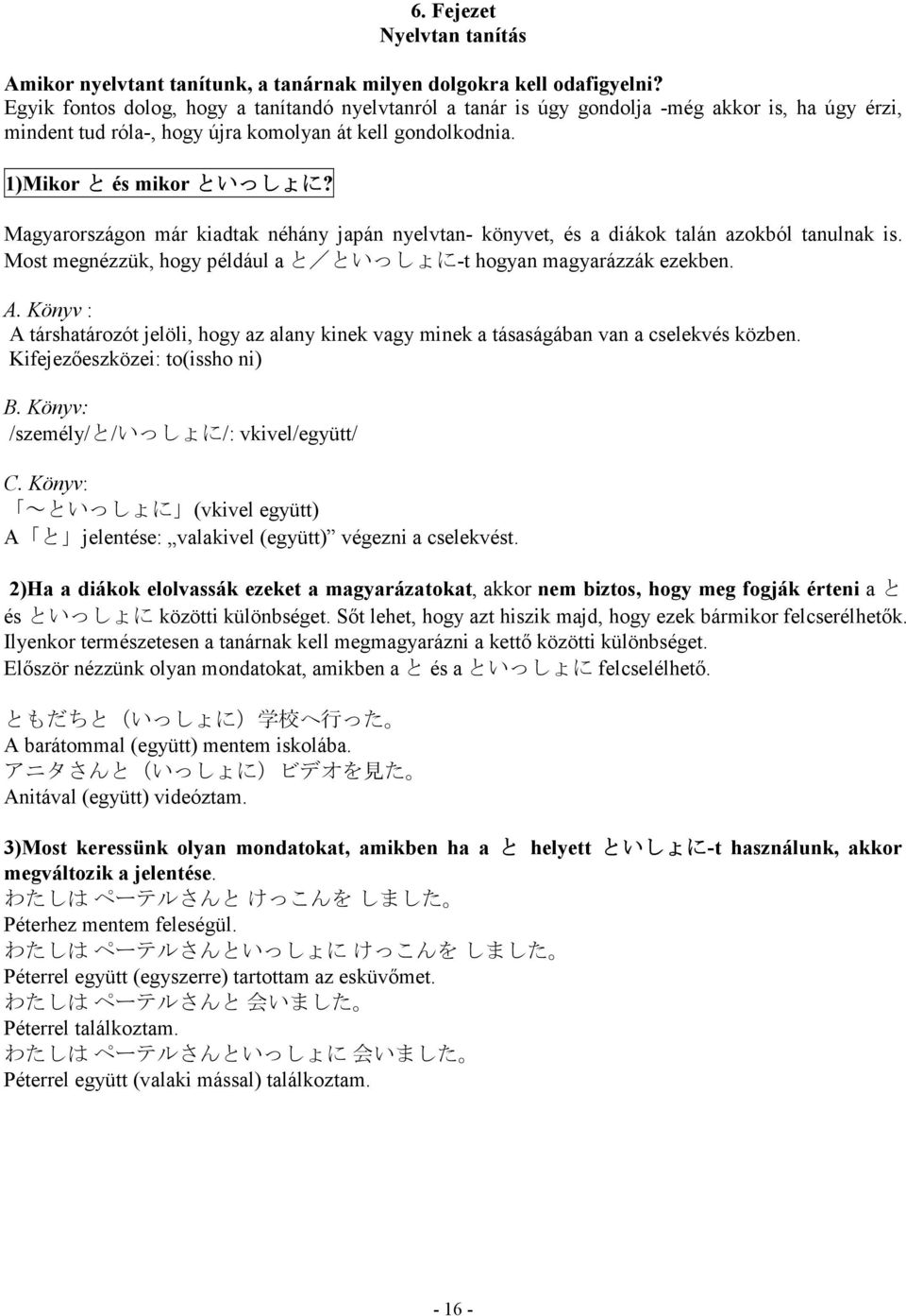 Magyarországon már kiadtak néhány japán nyelvtan- könyvet, és a diákok talán azokból tanulnak is. Most megnézzük, hogy például a と/といっしょに-t hogyan magyarázzák ezekben. A.