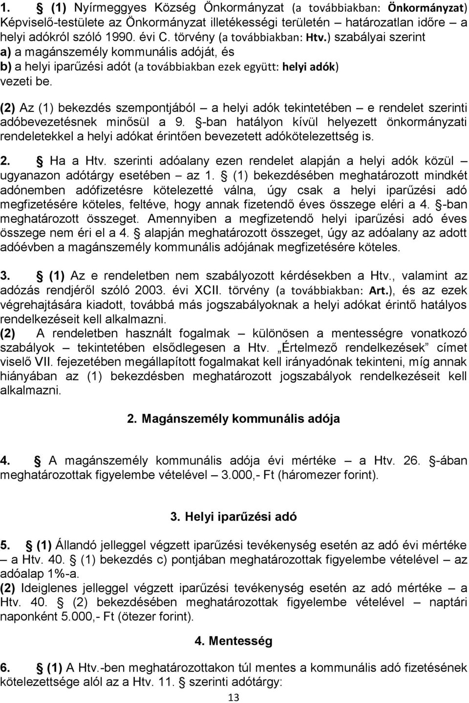 (2) Az (1) bekezdés szempontjából a helyi adók tekintetében e rendelet szerinti adóbevezetésnek minősül a 9.