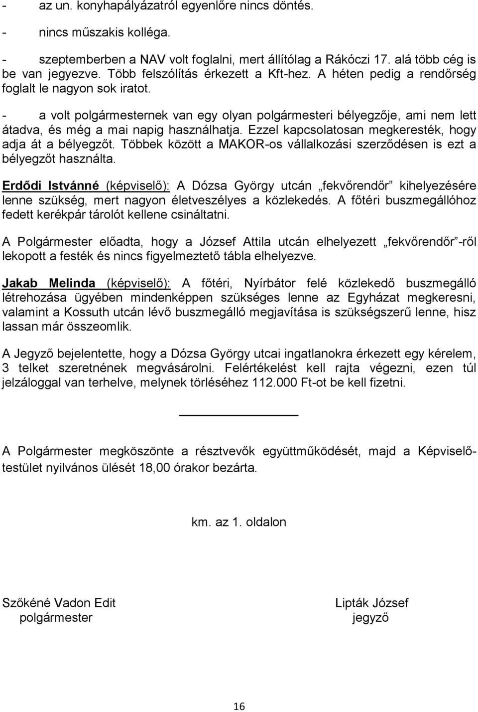 - a volt polgármesternek van egy olyan polgármesteri bélyegzője, ami nem lett átadva, és még a mai napig használhatja. Ezzel kapcsolatosan megkeresték, hogy adja át a bélyegzőt.