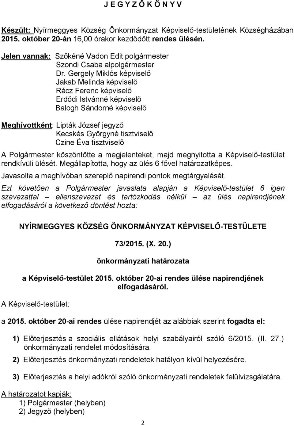 Gergely Miklós képviselő Jakab Melinda képviselő Rácz Ferenc képviselő Erdődi Istvánné képviselő Balogh Sándorné képviselő Meghívottként: Lipták József jegyző Kecskés Györgyné tisztviselő Czine Éva