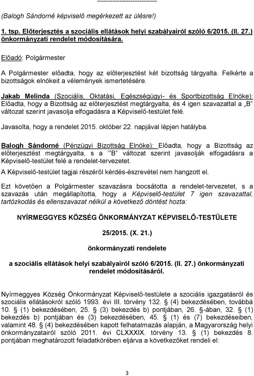 Jakab Melinda (Szociális, Oktatási, Egészségügyi- és Sportbizottság Elnöke): Előadta, hogy a Bizottság az előterjesztést megtárgyalta, és 4 igen szavazattal a B változat szerint javasolja elfogadásra