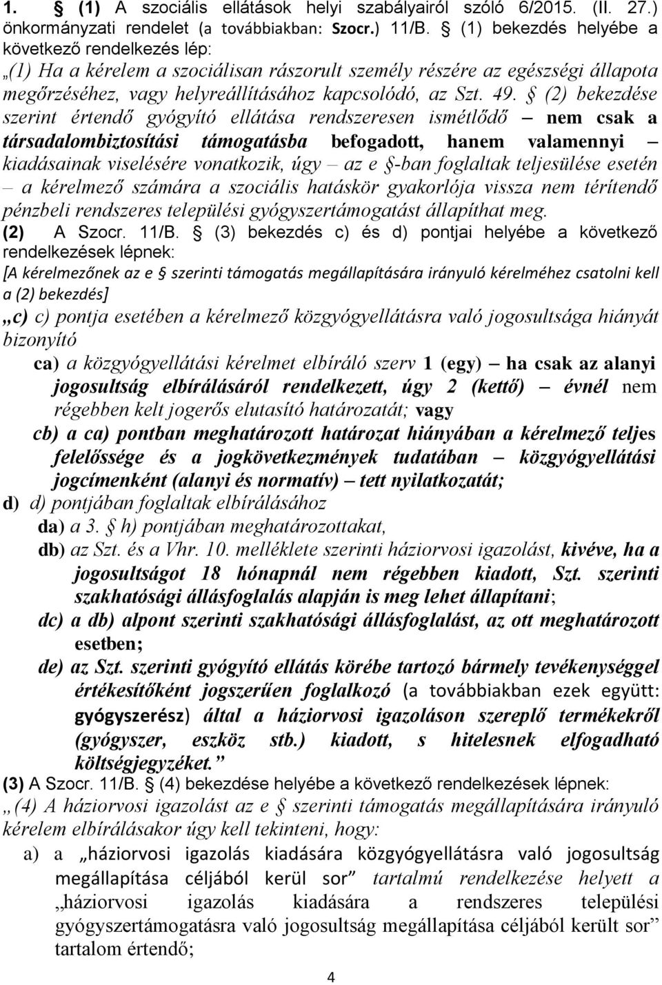 (2) bekezdése szerint értendő gyógyító ellátása rendszeresen ismétlődő nem csak a társadalombiztosítási támogatásba befogadott, hanem valamennyi kiadásainak viselésére vonatkozik, úgy az e -ban