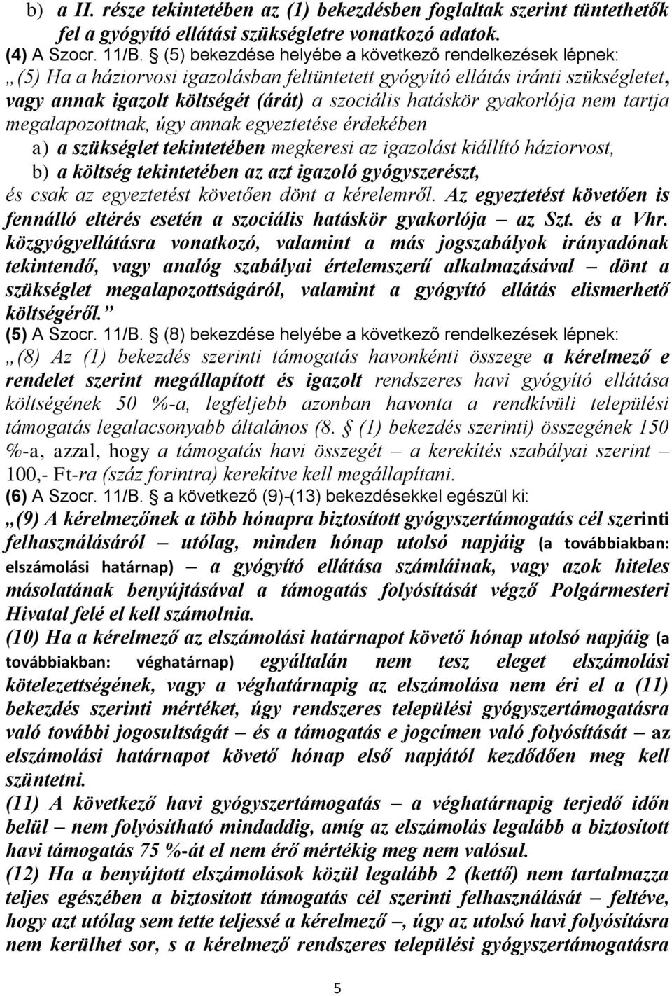 gyakorlója nem tartja megalapozottnak, úgy annak egyeztetése érdekében a) a szükséglet tekintetében megkeresi az igazolást kiállító háziorvost, b) a költség tekintetében az azt igazoló gyógyszerészt,