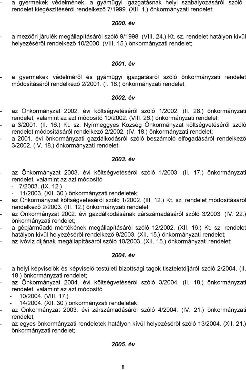 év - a gyermekek védelméről és gyámügyi igazgatásról szóló önkormányzati rendelet módosításáról rendelkező 2/2001. (I. 18.) 2002. év - az Önkormányzat 2002. évi költségvetéséről szóló 1/2002. (II. 28.