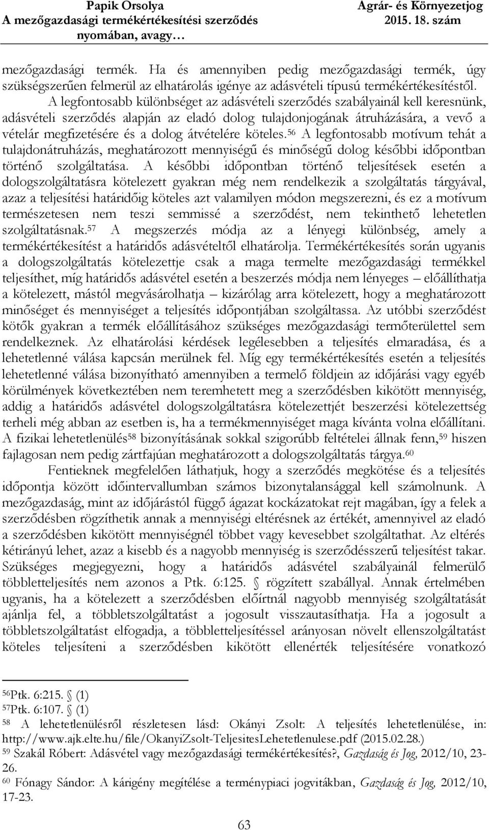 átvételére köteles. 56 A legfontosabb motívum tehát a tulajdonátruházás, meghatározott mennyiségű és minőségű dolog későbbi időpontban történő szolgáltatása.