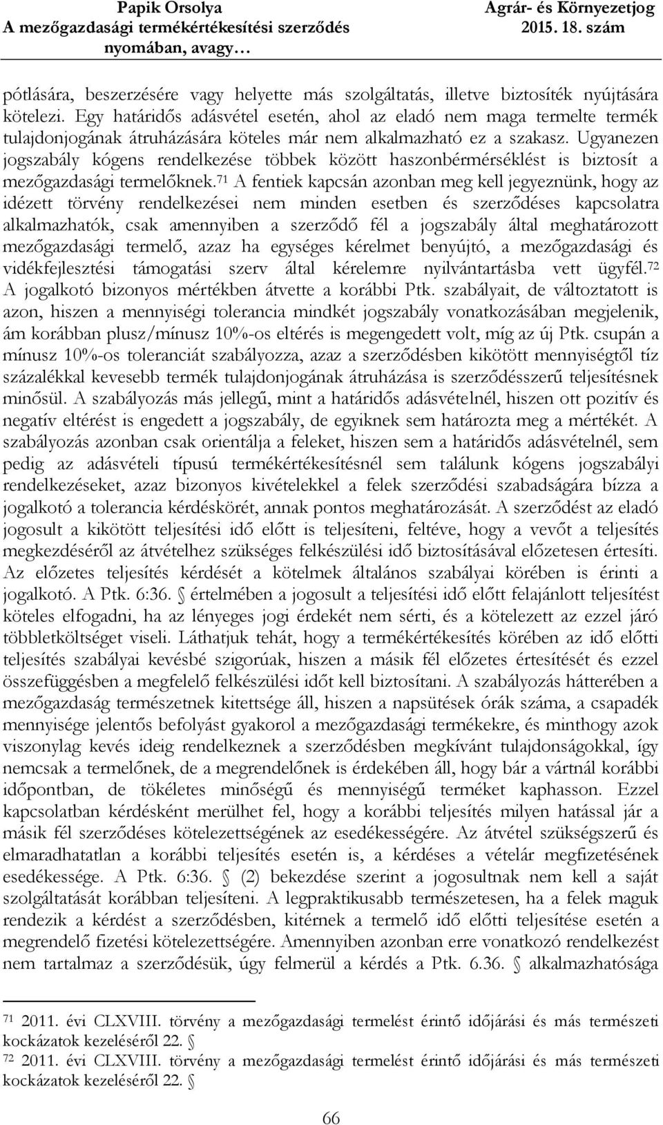 Ugyanezen jogszabály kógens rendelkezése többek között haszonbérmérséklést is biztosít a mezőgazdasági termelőknek.