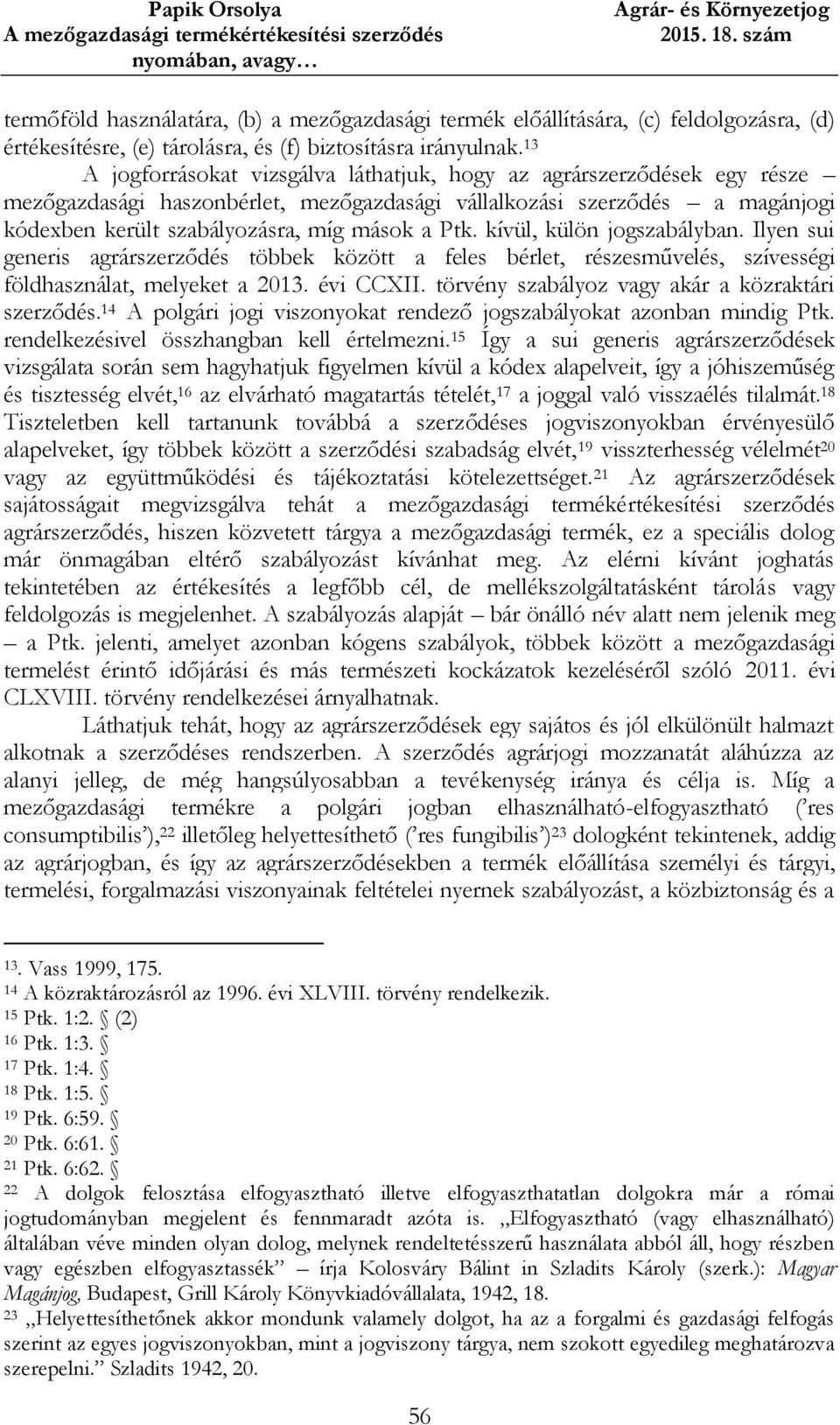 kívül, külön jogszabályban. Ilyen sui generis agrárszerződés többek között a feles bérlet, részesművelés, szívességi földhasználat, melyeket a 2013. évi CCXII.