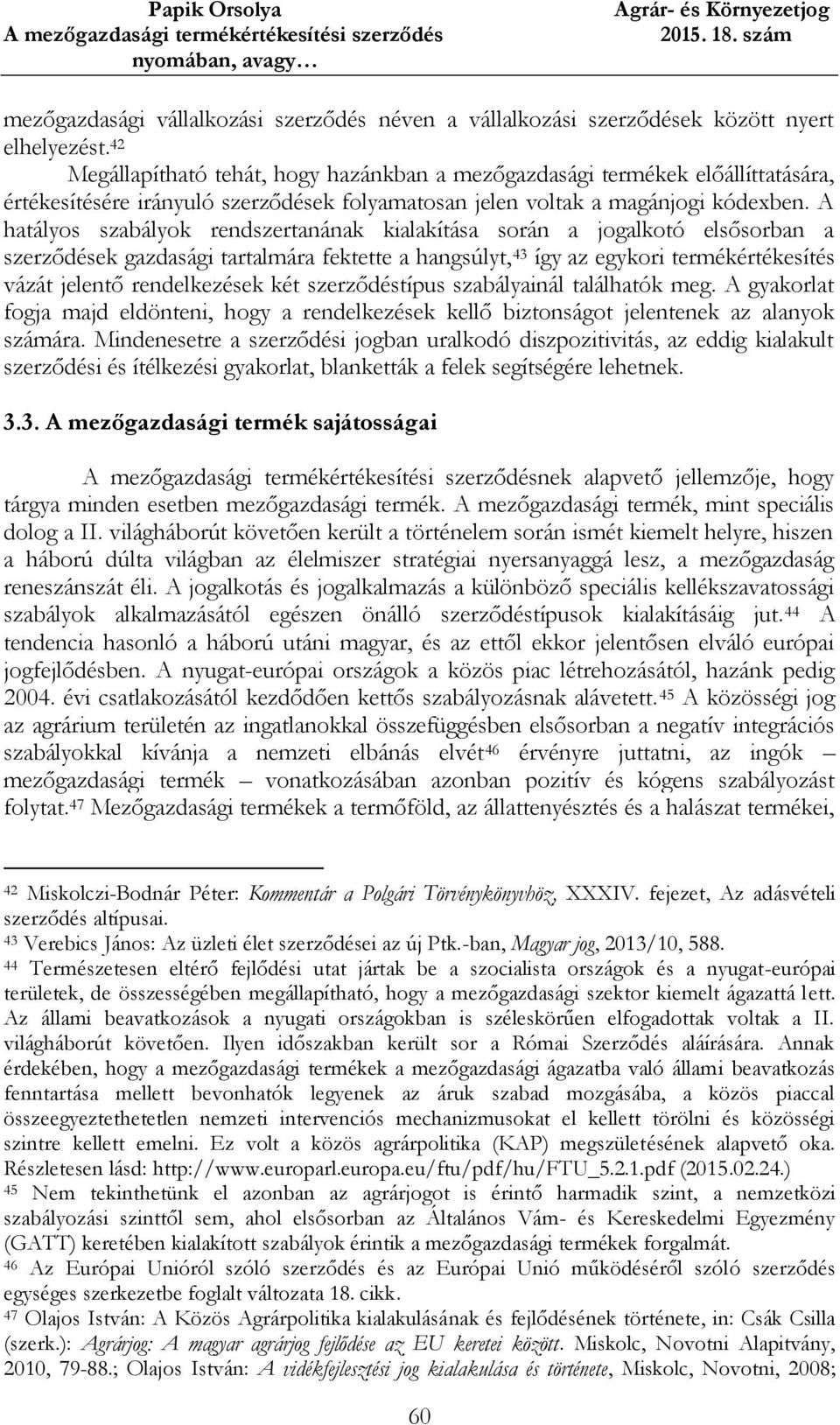 A hatályos szabályok rendszertanának kialakítása során a jogalkotó elsősorban a szerződések gazdasági tartalmára fektette a hangsúlyt, 43 így az egykori termékértékesítés vázát jelentő rendelkezések