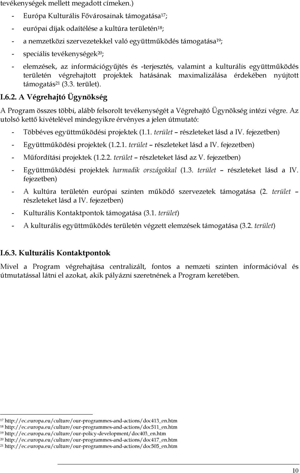 - elemzések, az információgyűjtés és -terjesztés, valamint a kulturális együttműködés területén végrehajtott projektek hatásának maximalizálása érdekében nyújtott támogatás 21