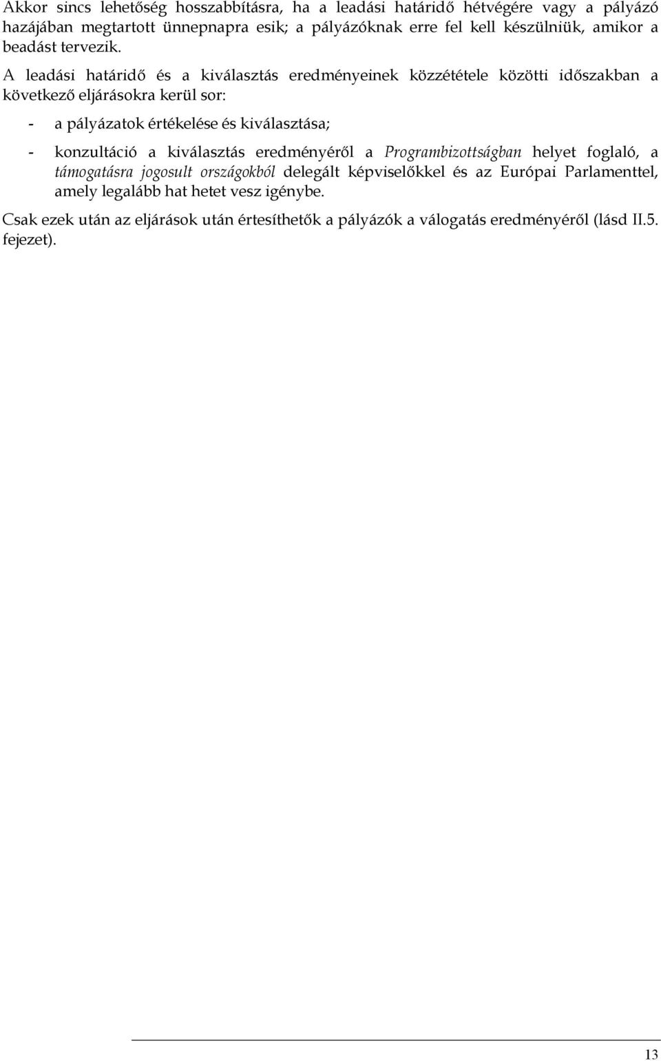 A leadási határidő és a kiválasztás eredményeinek közzététele közötti időszakban a következő eljárásokra kerül sor: - a pályázatok értékelése és kiválasztása; -