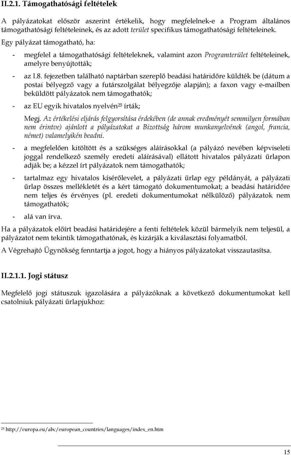 feltételeinek. Egy pályázat támogatható, ha: - megfelel a támogathatósági feltételeknek, valamint azon Programterület feltételeinek, amelyre benyújtották; - az I.8.