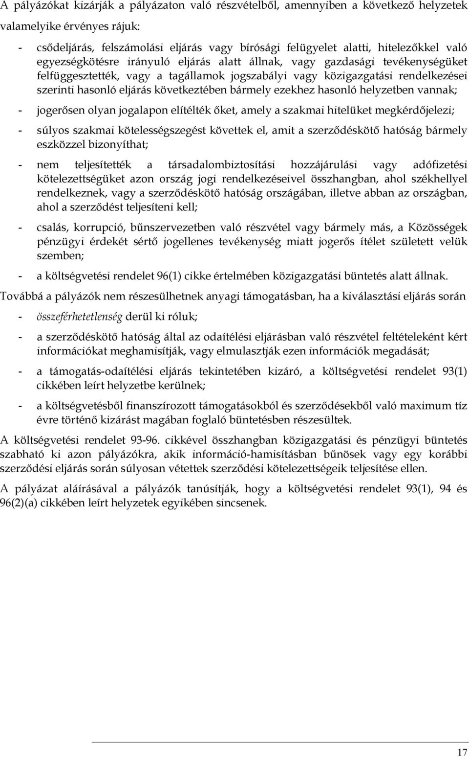 következtében bármely ezekhez hasonló helyzetben vannak; - jogerősen olyan jogalapon elítélték őket, amely a szakmai hitelüket megkérdőjelezi; - súlyos szakmai kötelességszegést követtek el, amit a