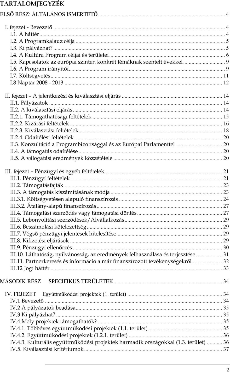 fejezet A jelentkezési és kiválasztási eljárás... 14 II.1. Pályázatok... 14 II.2. A kiválasztási eljárás... 14 II.2.1. Támogathatósági feltételek... 15 II.2.2. Kizárási feltételek... 16 II.2.3.