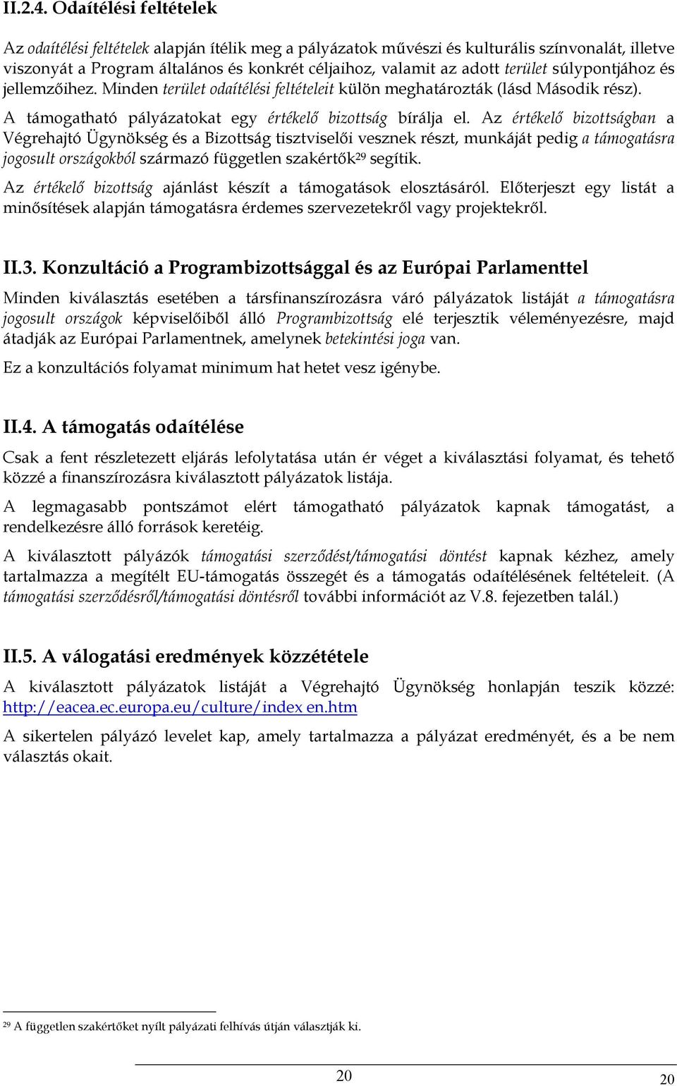 súlypontjához és jellemzőihez. Minden terület odaítélési feltételeit külön meghatározták (lásd Második rész). A támogatható pályázatokat egy értékelő bizottság bírálja el.