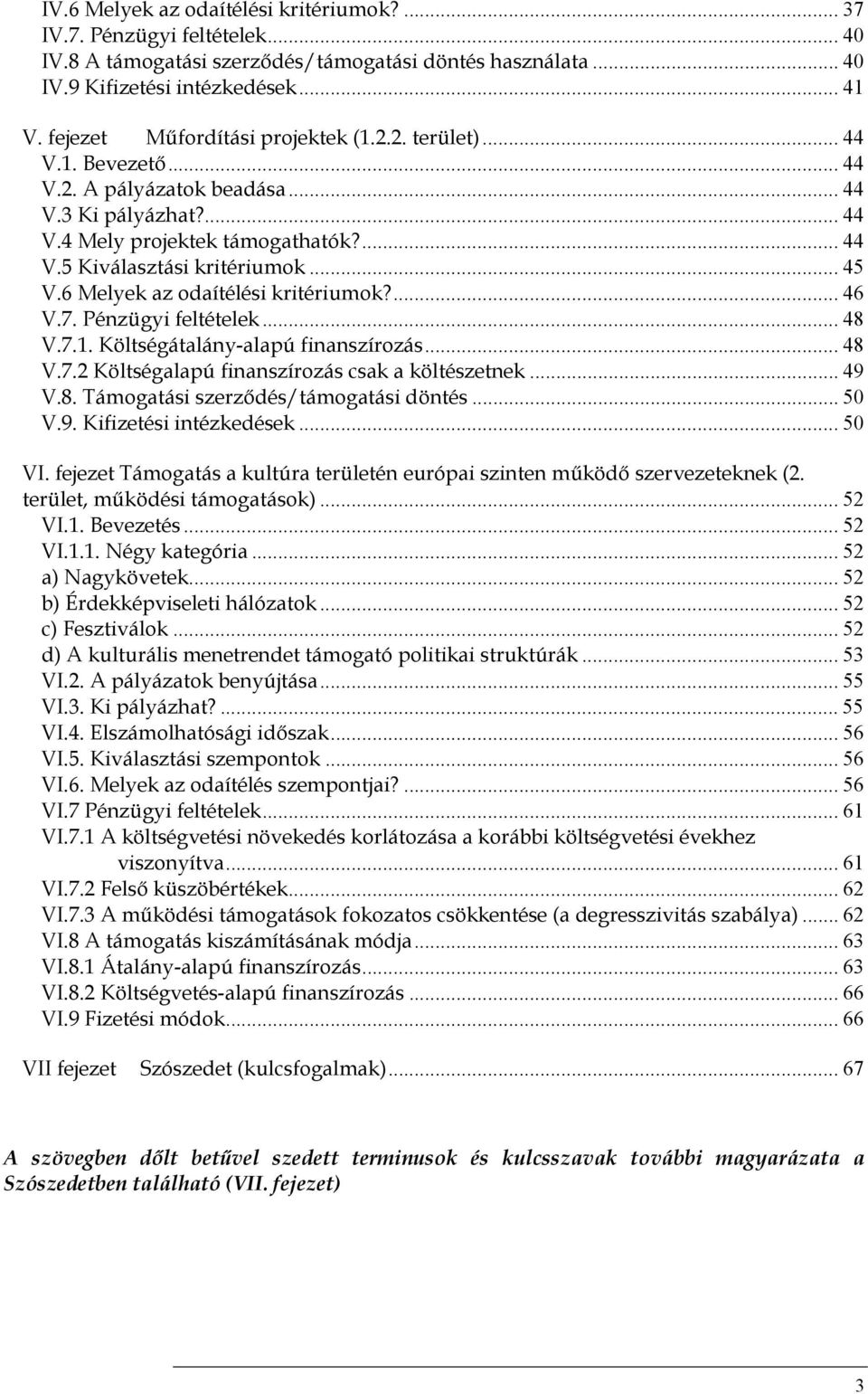 .. 45 V.6 Melyek az odaítélési kritériumok?... 46 V.7. Pénzügyi feltételek... 48 V.7.1. Költségátalány-alapú finanszírozás... 48 V.7.2 Költségalapú finanszírozás csak a költészetnek... 49 V.8. Támogatási szerződés/támogatási döntés.