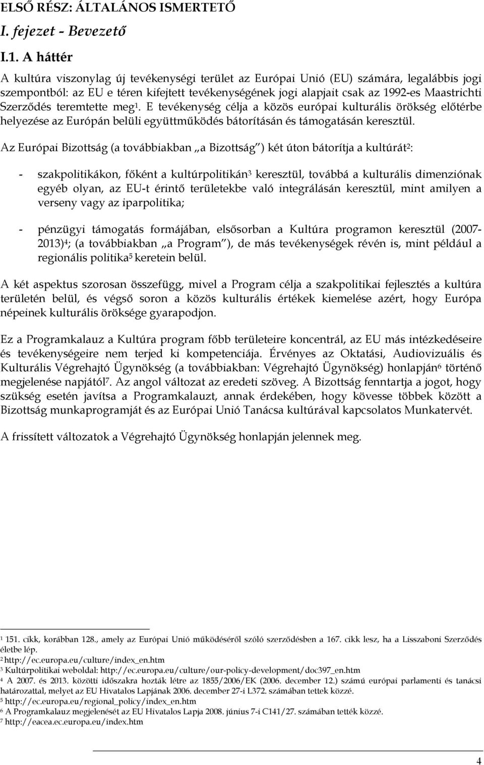 Szerződés teremtette meg 1. E tevékenység célja a közös európai kulturális örökség előtérbe helyezése az Európán belüli együttműködés bátorításán és támogatásán keresztül.