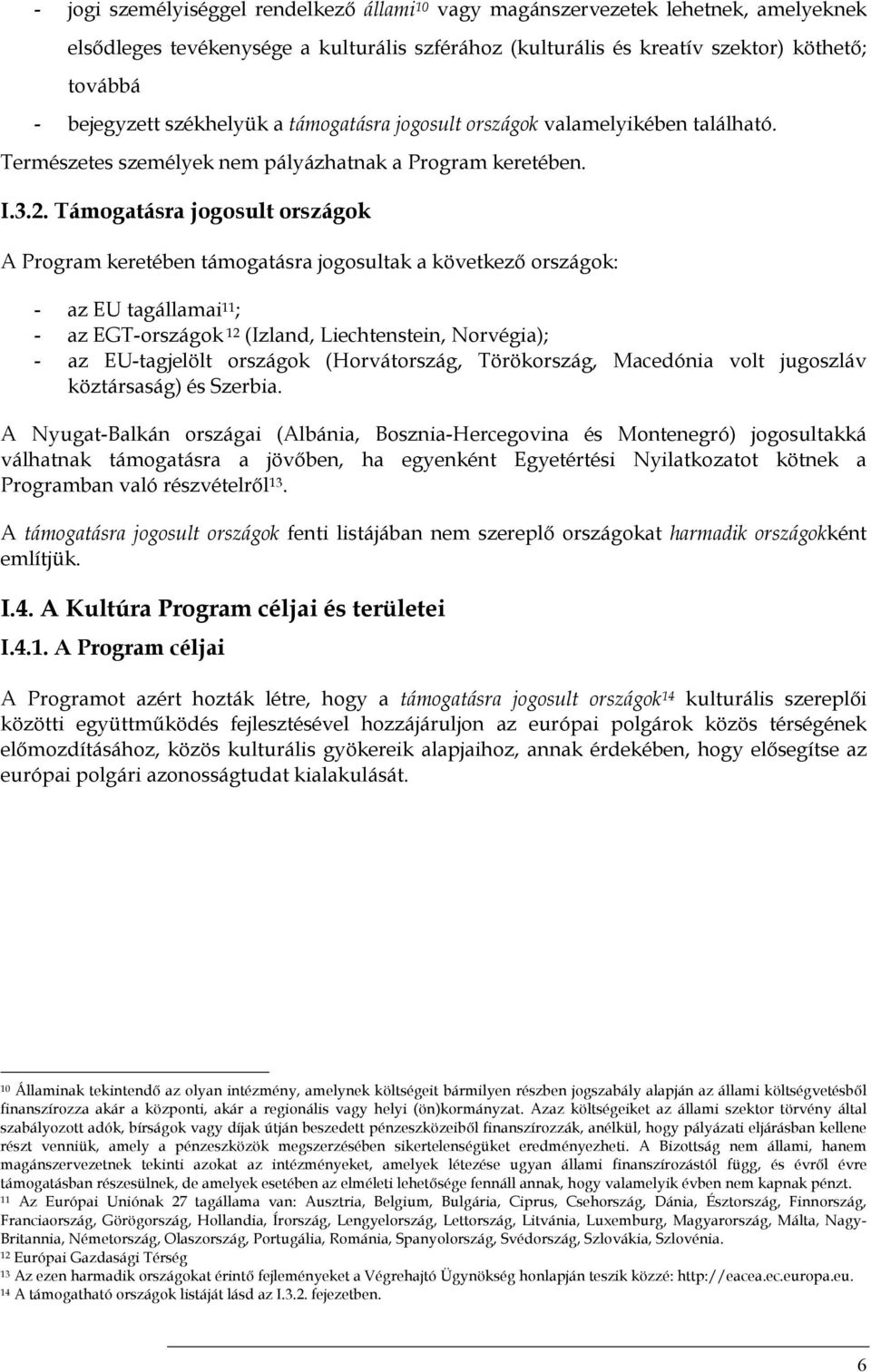 Támogatásra jogosult országok A Program keretében támogatásra jogosultak a következő országok: - az EU tagállamai 11 ; - az EGT-országok 12 (Izland, Liechtenstein, Norvégia); - az EU-tagjelölt