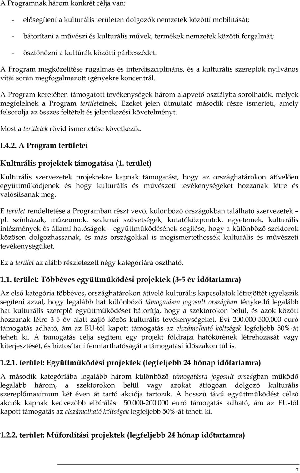 A Program keretében támogatott tevékenységek három alapvető osztályba sorolhatók, melyek megfelelnek a Program területeinek.