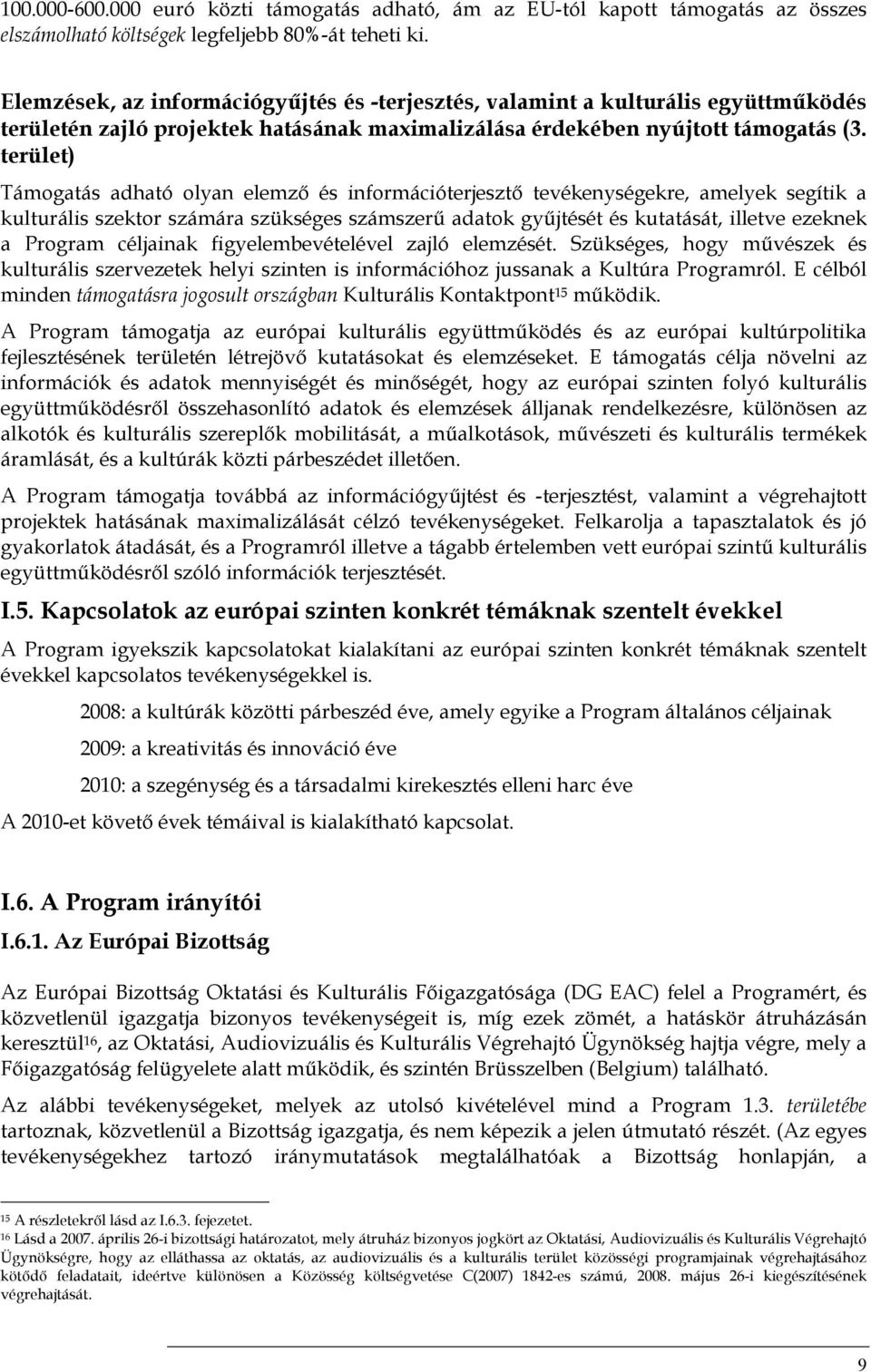 terület) Támogatás adható olyan elemző és információterjesztő tevékenységekre, amelyek segítik a kulturális szektor számára szükséges számszerű adatok gyűjtését és kutatását, illetve ezeknek a