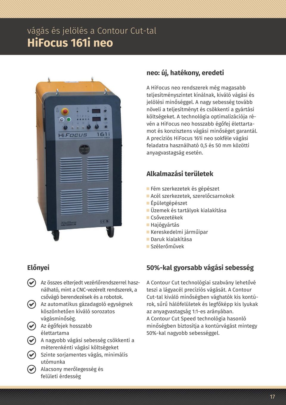 A technológia optimalizációja révén a HiFocus neo hosszabb égőfej élettartamot és konzisztens vágási minőséget garantál.