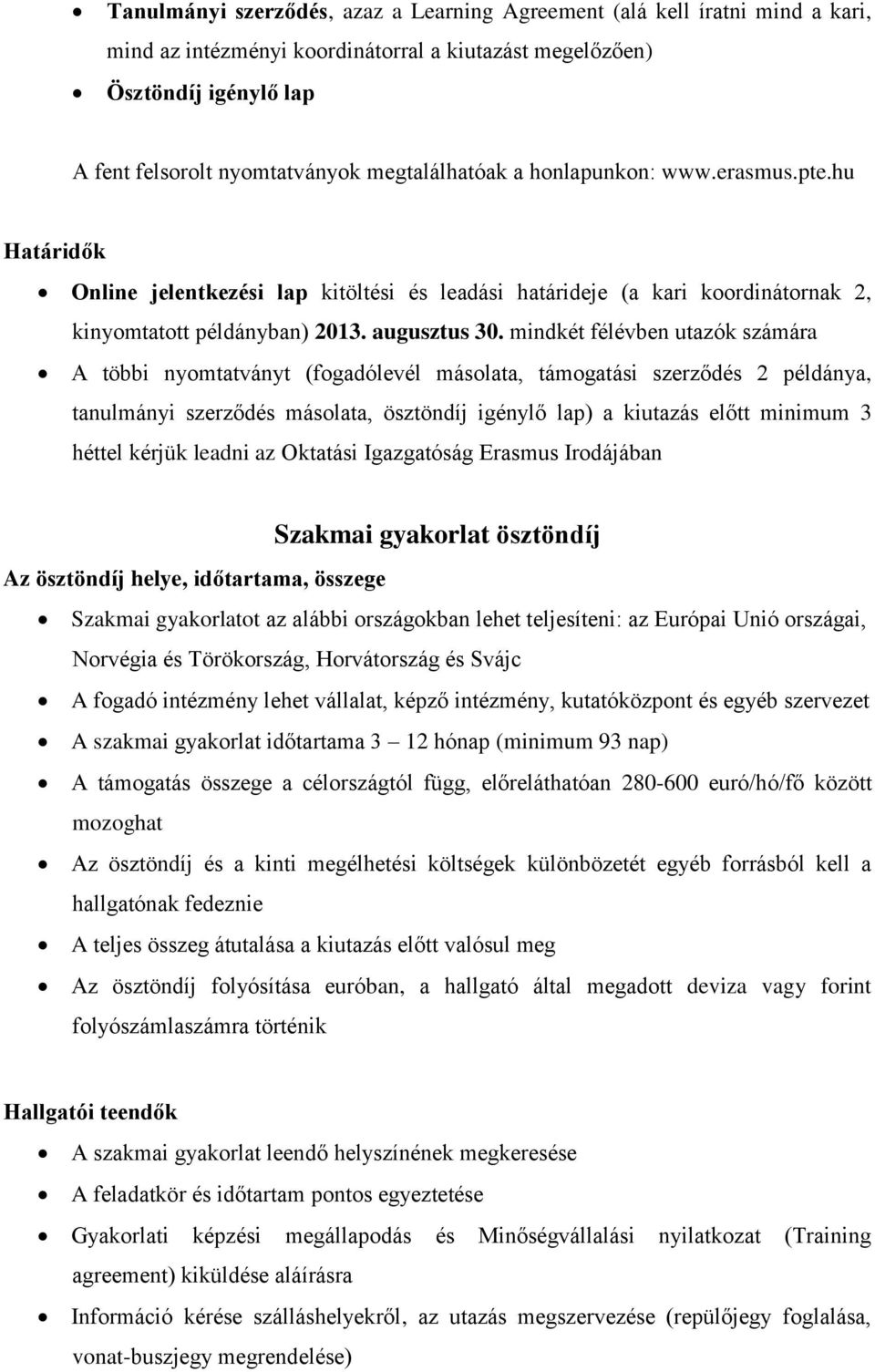 mindkét félévben utazók számára A többi nyomtatványt (fogadólevél másolata, támogatási szerződés 2 példánya, tanulmányi szerződés másolata, ösztöndíj igénylő lap) a kiutazás előtt minimum 3 héttel