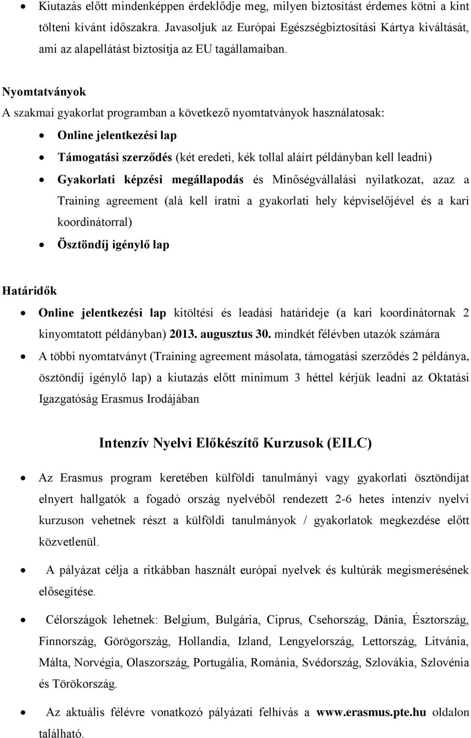 Nyomtatványok A szakmai gyakorlat programban a következő nyomtatványok használatosak: Online jelentkezési lap Támogatási szerződés (két eredeti, kék tollal aláírt példányban kell leadni) Gyakorlati