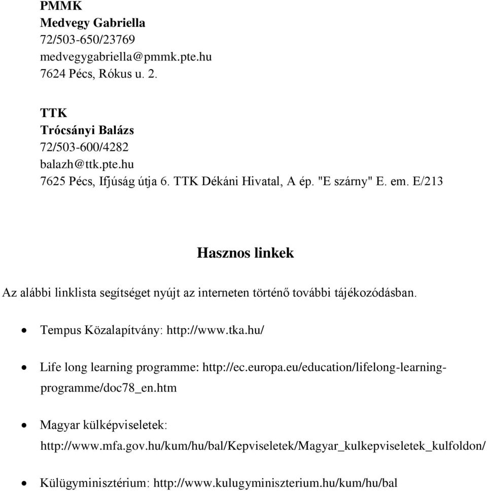 Tempus Közalapítvány: http://www.tka.hu/ Life long learning programme: http://ec.europa.eu/education/lifelong-learningprogramme/doc78_en.