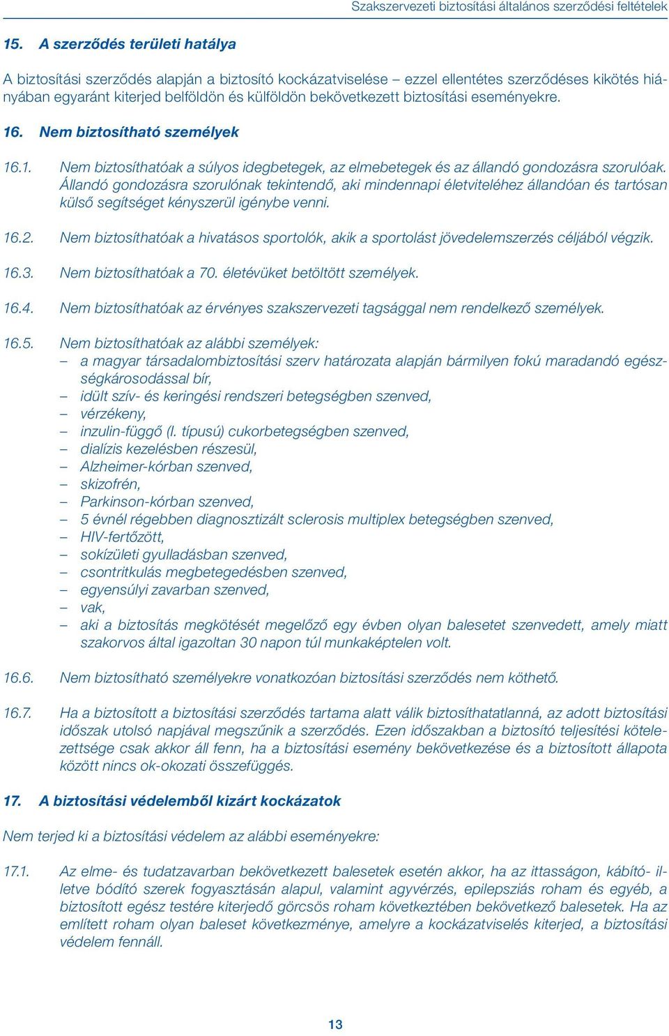 biztosítási eseményekre. 16. Nem biztosítható személyek 16.1. Nem biztosíthatóak a súlyos idegbetegek, az elmebetegek és az állandó gondozásra szorulóak.