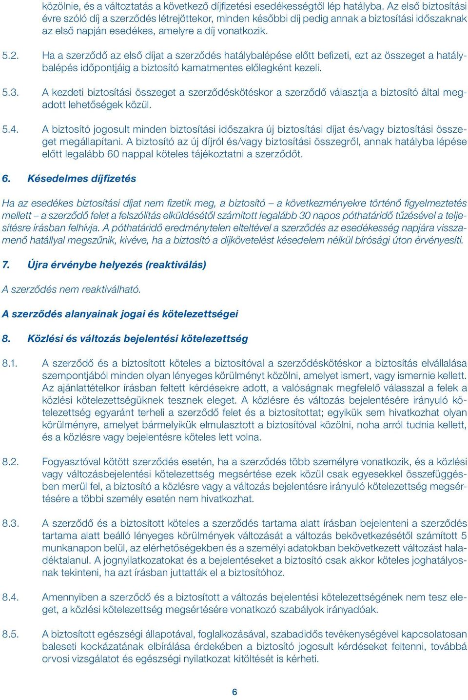 Ha a szerződő az első díjat a szerződés hatálybalépése előtt befizeti, ezt az összeget a hatálybalépés időpontjáig a biztosító kamatmentes előlegként kezeli. 5.3.