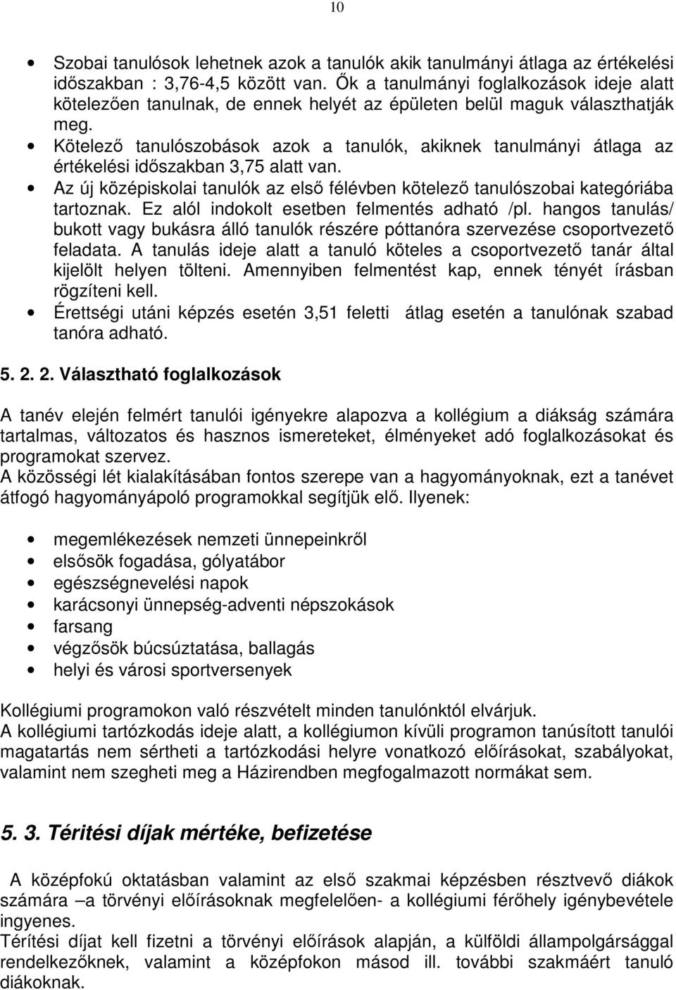 Kötelező tanulószobások azok a tanulók, akiknek tanulmányi átlaga az értékelési időszakban 3,75 alatt van. Az új középiskolai tanulók az első félévben kötelező tanulószobai kategóriába tartoznak.