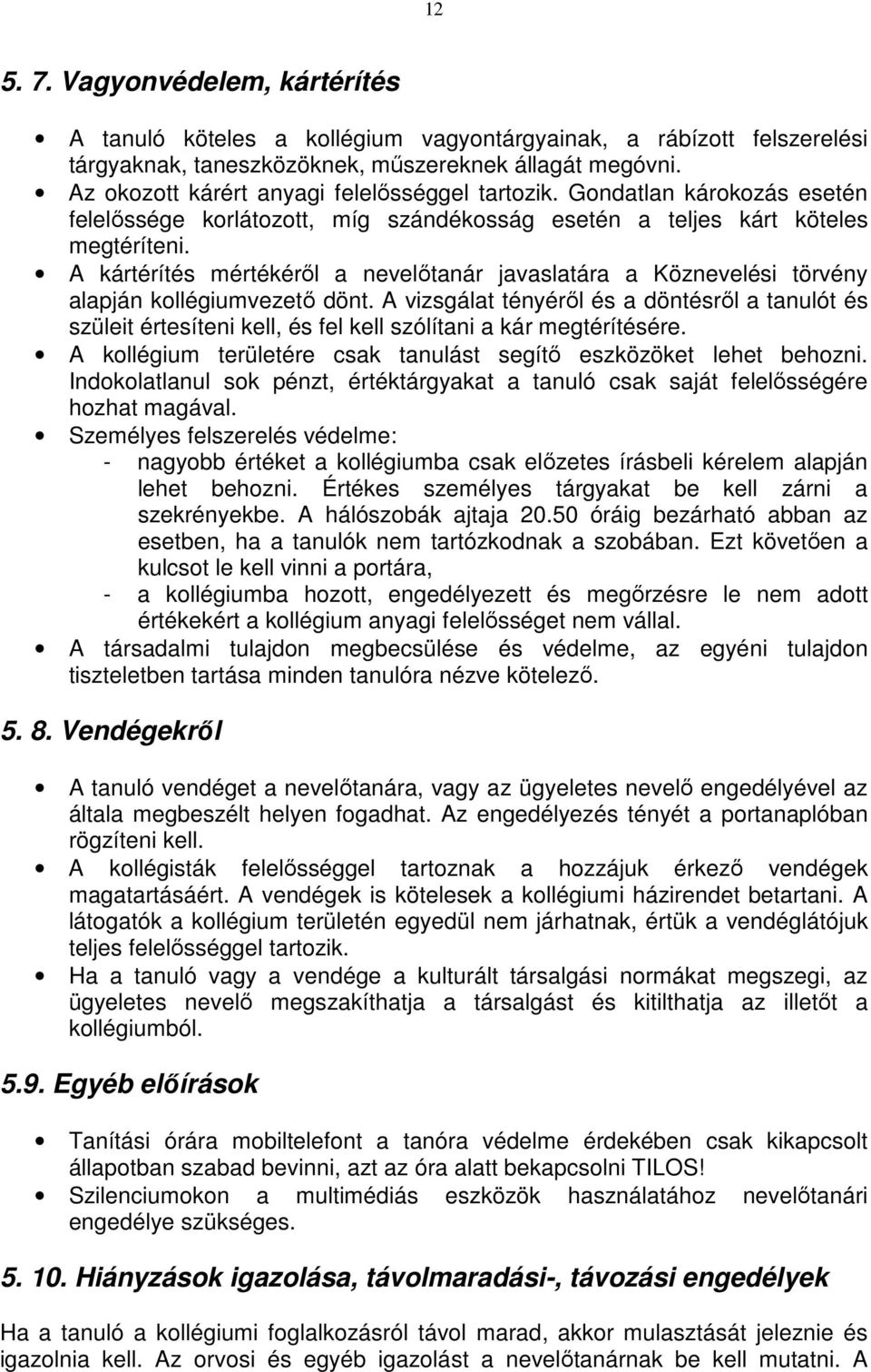 A kártérítés mértékéről a nevelőtanár javaslatára a Köznevelési törvény alapján kollégiumvezető dönt.