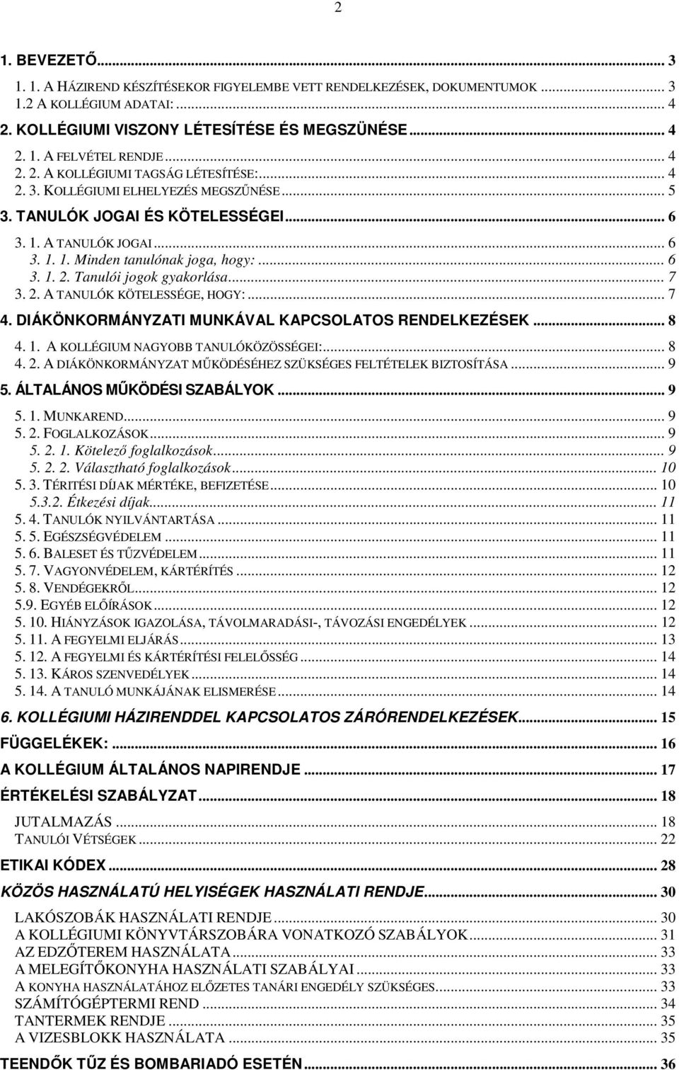 .. 7 3. 2. A TANULÓK KÖTELESSÉGE, HOGY:... 7 4. DIÁKÖNKORMÁNYZATI MUNKÁVAL KAPCSOLATOS RENDELKEZÉSEK... 8 4. 1. A KOLLÉGIUM NAGYOBB TANULÓKÖZÖSSÉGEI:... 8 4. 2. A DIÁKÖNKORMÁNYZAT MŰKÖDÉSÉHEZ SZÜKSÉGES FELTÉTELEK BIZTOSÍTÁSA.