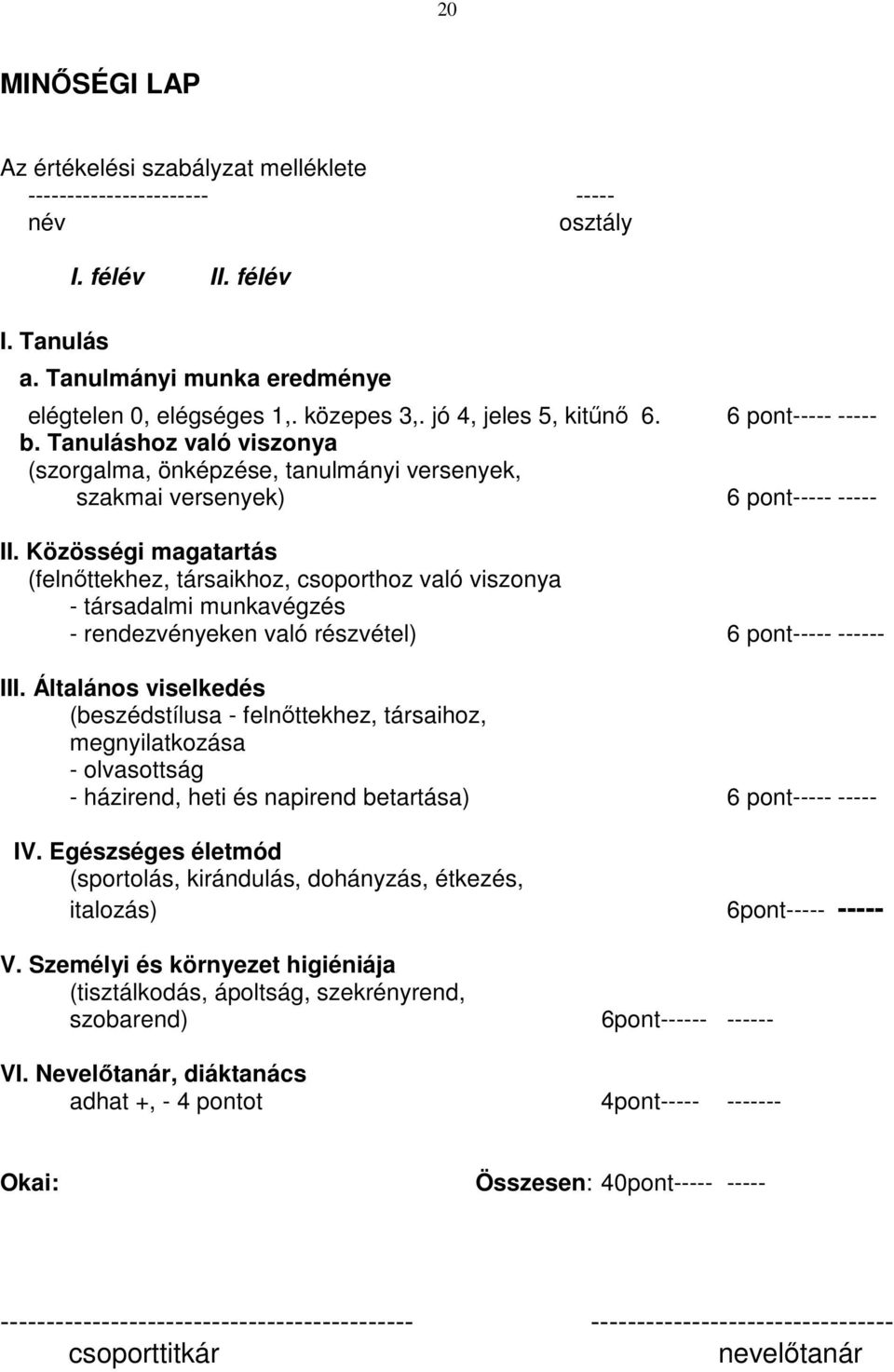 Közösségi magatartás (felnőttekhez, társaikhoz, csoporthoz való viszonya - társadalmi munkavégzés - rendezvényeken való részvétel) 6 pont----- ------ III.