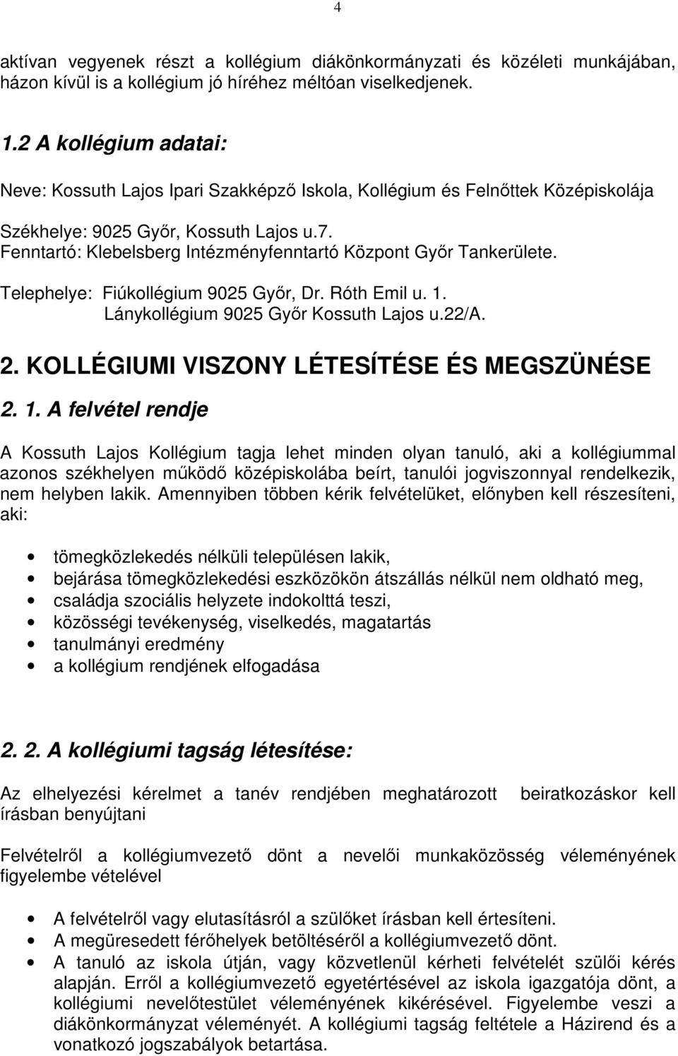 Fenntartó: Klebelsberg Intézményfenntartó Központ Győr Tankerülete. Telephelye: Fiúkollégium 9025 Győr, Dr. Róth Emil u. 1. Lánykollégium 9025 Győr Kossuth Lajos u.22/a. 2.