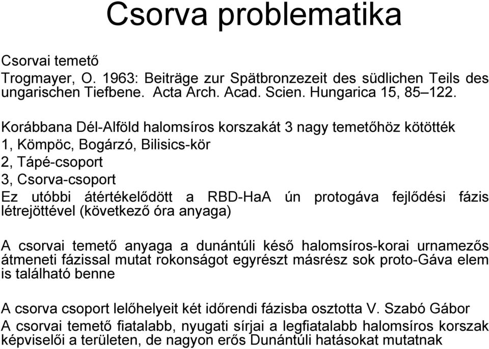 fázis létrejöttével (következő óra anyaga) A csorvai temető anyaga a dunántúli késő halomsíros-korai urnamezős átmeneti fázissal mutat rokonságot egyrészt másrész sok proto-gáva elem is található