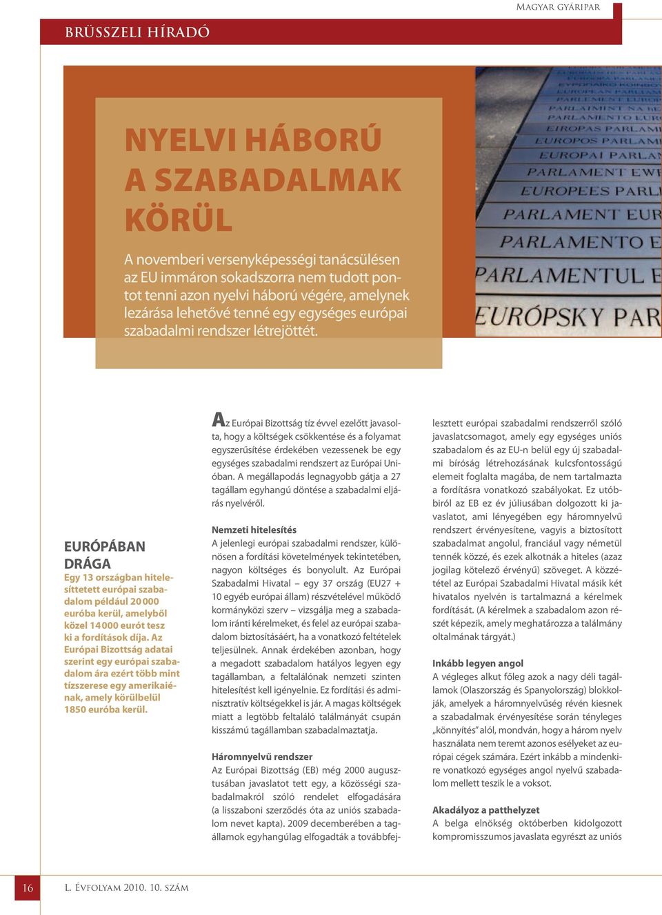 EURÓPÁBAN DRÁGA Egy 13 országban hitelesíttetett európai szabadalom például 20 000 euróba kerül, amelyből közel 14 000 eurót tesz ki a fordítások díja.