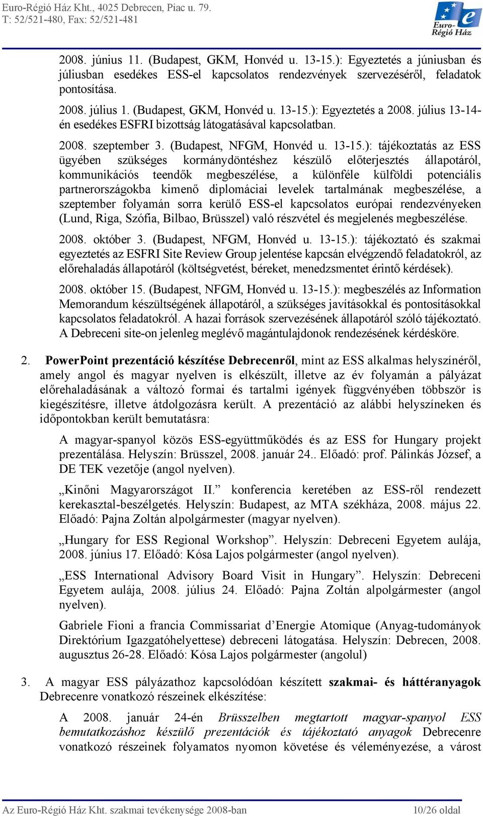 ): Egyeztetés a 2008. július 13-14- én esedékes ESFRI bizottság látogatásával kapcsolatban. 2008. szeptember 3. (Budapest, NFGM, Honvéd u. 13-15.