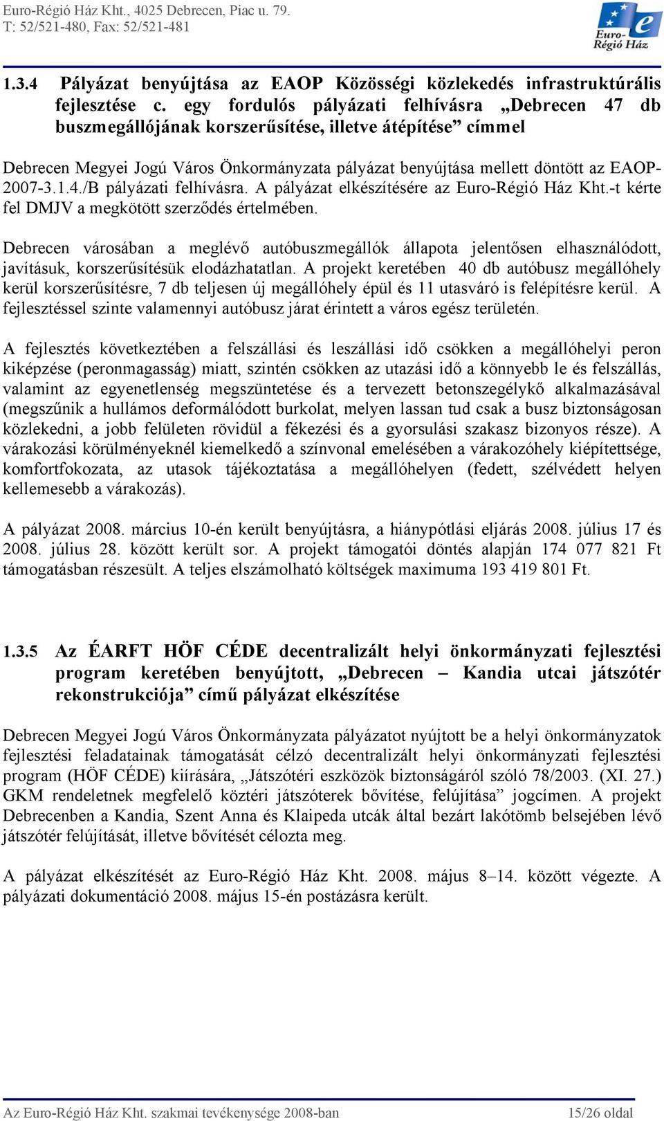 1.4./B pályázati felhívásra. A pályázat elkészítésére az Euro-Régió Ház Kht.-t kérte fel DMJV a megkötött szerződés értelmében.