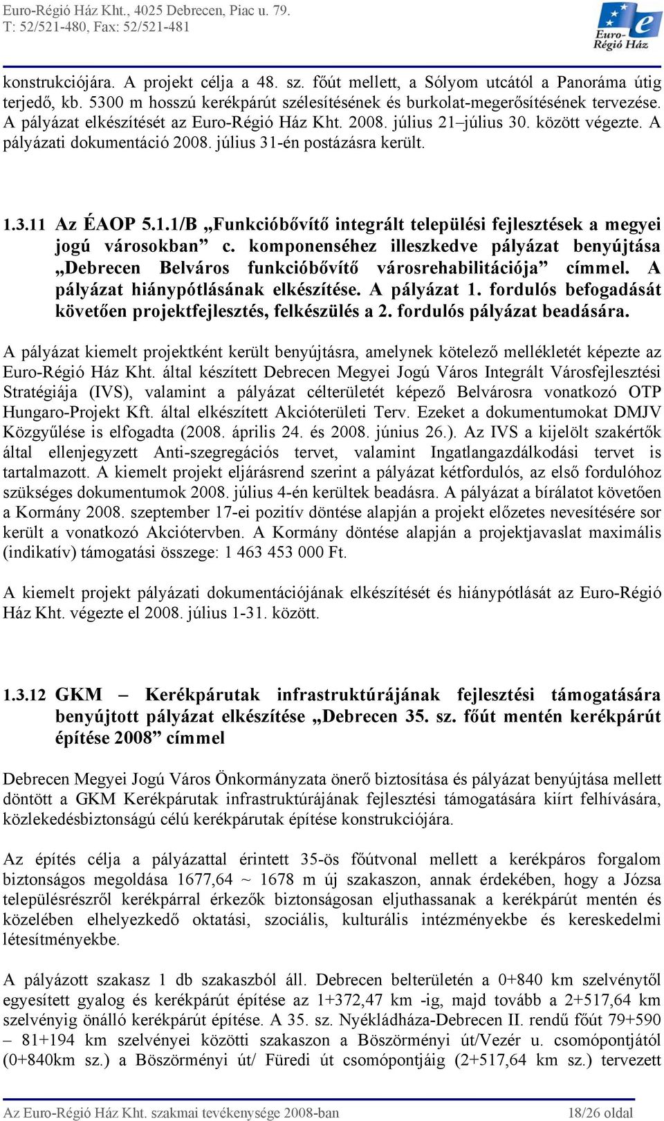 komponenséhez illeszkedve pályázat benyújtása Debrecen Belváros funkcióbővítő városrehabilitációja címmel. A pályázat hiánypótlásának elkészítése. A pályázat 1.