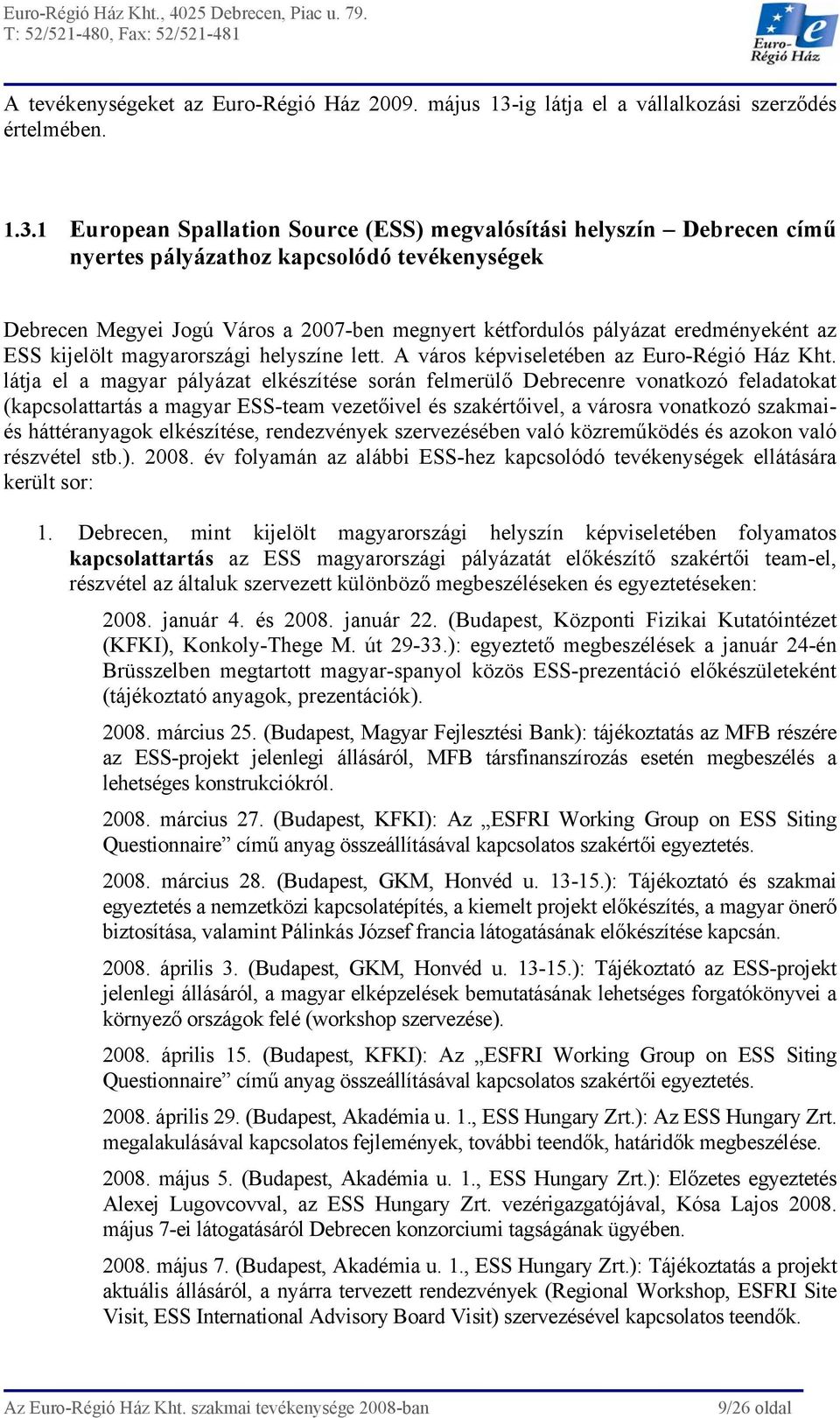 1 European Spallation Source (ESS) megvalósítási helyszín Debrecen című nyertes pályázathoz kapcsolódó tevékenységek Debrecen Megyei Jogú Város a 2007-ben megnyert kétfordulós pályázat eredményeként