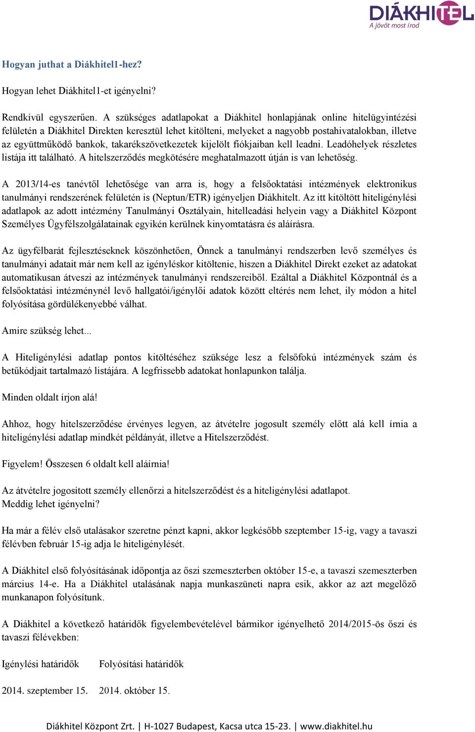 takarékszövetkezetek kijelölt fiókjaiban kell leadni. Leadóhelyek részletes listája itt található. A hitelszerződés megkötésére meghatalmazott útján is van lehetőség.