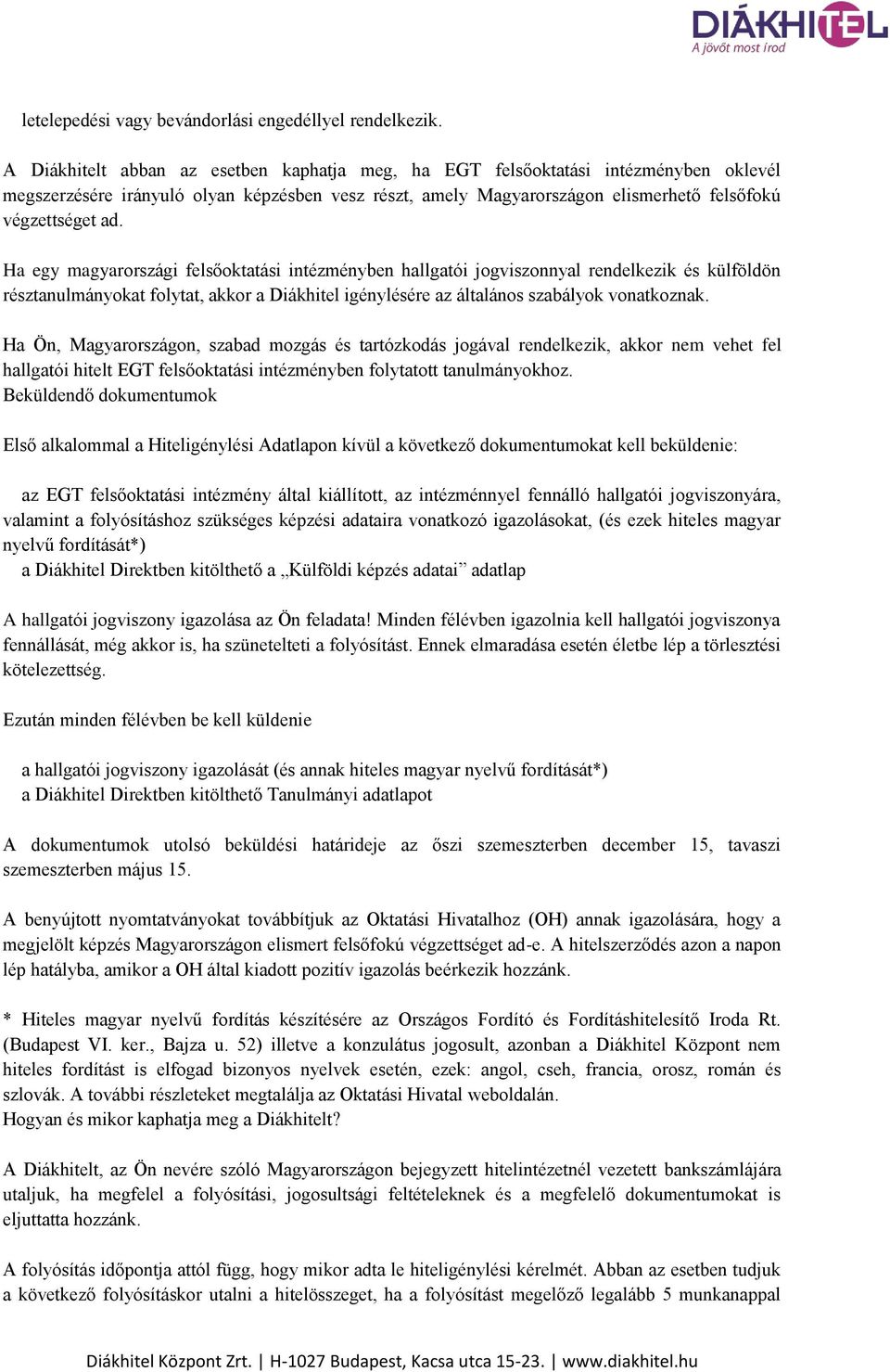 Ha egy magyarországi felsőoktatási intézményben hallgatói jogviszonnyal rendelkezik és külföldön résztanulmányokat folytat, akkor a Diákhitel igénylésére az általános szabályok vonatkoznak.