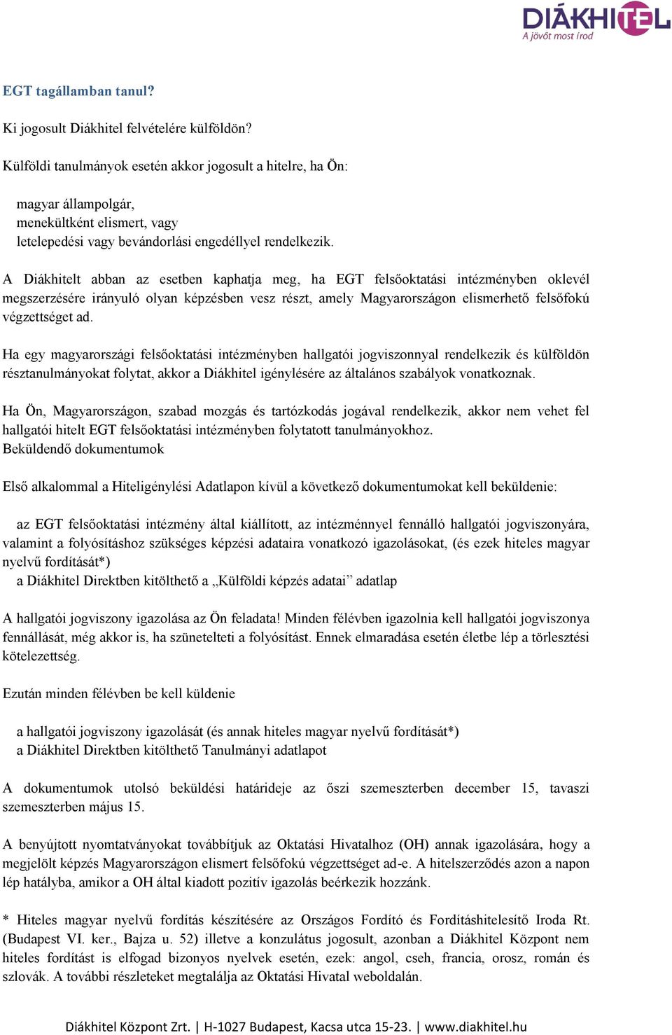 A Diákhitelt abban az esetben kaphatja meg, ha EGT felsőoktatási intézményben oklevél megszerzésére irányuló olyan képzésben vesz részt, amely Magyarországon elismerhető felsőfokú végzettséget ad.