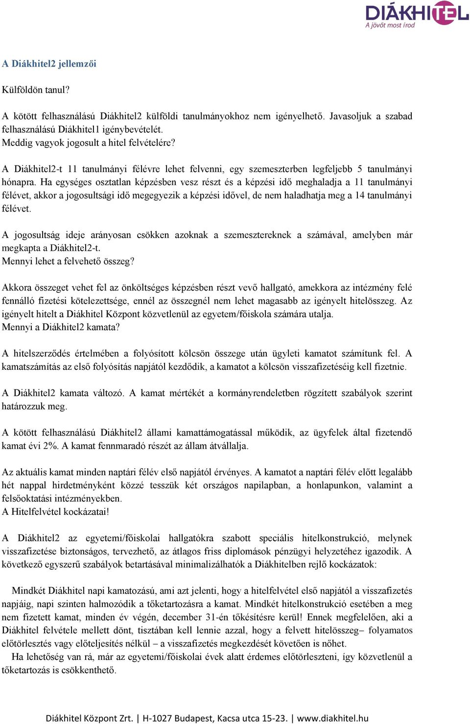 Ha egységes osztatlan képzésben vesz részt és a képzési idő meghaladja a 11 tanulmányi félévet, akkor a jogosultsági idő megegyezik a képzési idővel, de nem haladhatja meg a 14 tanulmányi félévet.